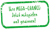 Ihre MEGA-CHANCE: Jetzt mitspielen und gewinnen!