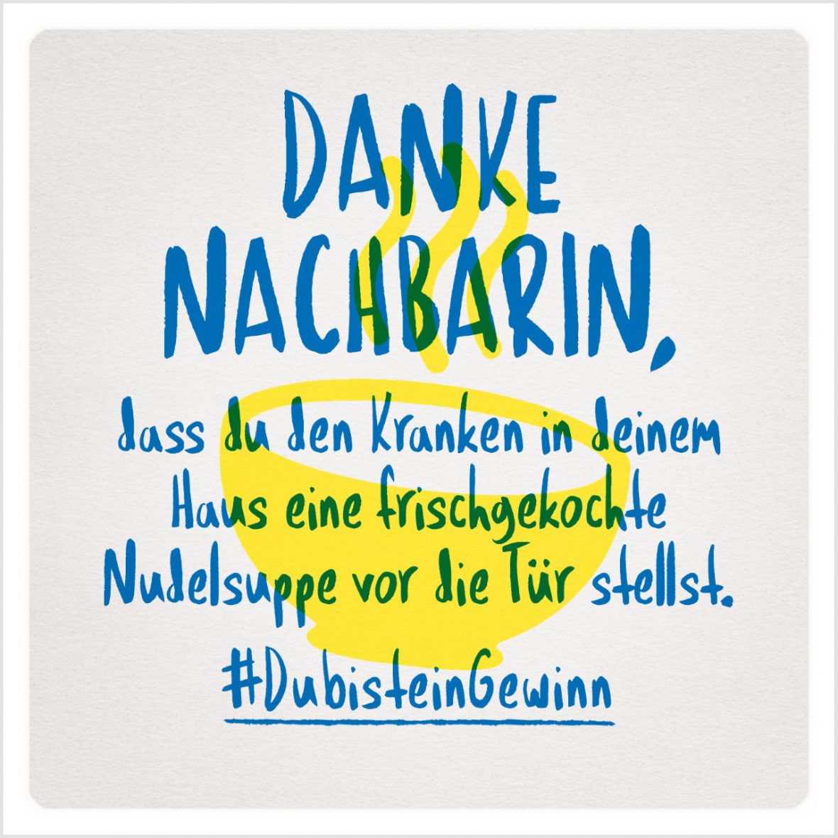 Grafik: Danke Nachbarin, dass du den Kranken in deinem Haus eine frischgekochte Nudelsuppe vor die Tür stellst. #DubisteinGewinn