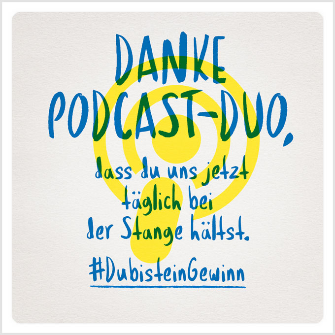 Grafik: Danke Podcast-Duo, dass du uns jetzt täglich bei der Stange hältst. #DubisteinGewinn